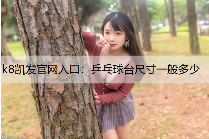 k8凯发官网入口：乒乓球台尺寸一般多少